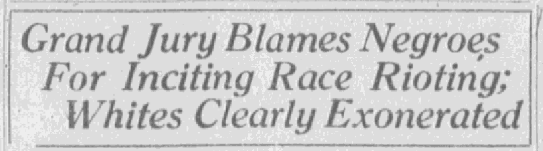 Headline from the Tulsa World, June 26, 1921.  Grand Jury Blames Negroes For Inciting Race Rioting; Whites Clearly Exonerated 