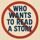 Who wants to read a story. Crossed-out.