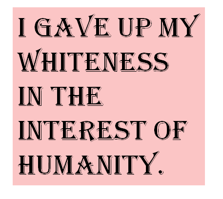 Sign with the words I gave up my whiteness in the interest of humanity 