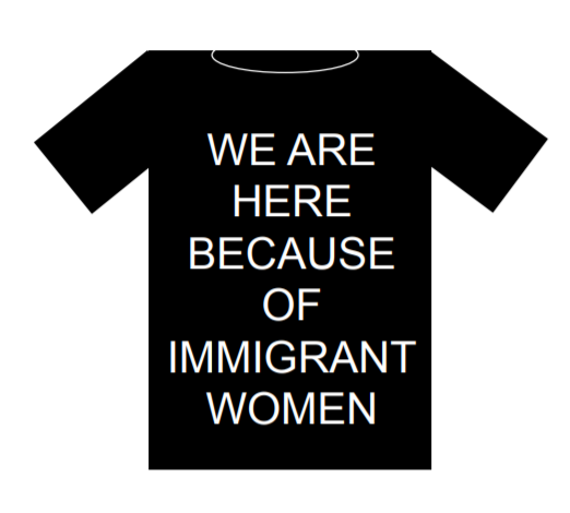 T-shirt with the words We Are Here Because of Immigrant Women