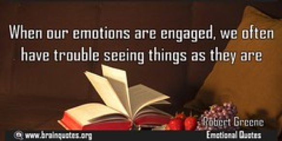 When our emotions are engaged, we often have trouble seeing things as they are