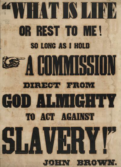 A poster from John Brown: What is life or rest to me so long as I hold a commission direct from God Almighty to act against slavery