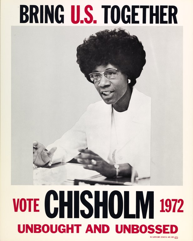 Poster from Shirley Chisholm's 1972 Presidential campaign. Poster includes a black-and-white photograph of Chisholm and the text "Bring U.S. Together. Vote Chisholm 1972: Unbought and unbossed."