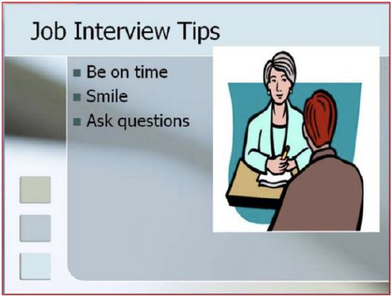 A set of slides with an artists image of a woman sitting at a desk facing forward and interviewing a man. This slide provides three tips, be on time, smile and ask questions. The caption provides comments on the composition. 